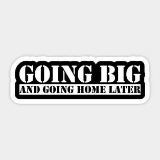 Going Big and Going Home Later Sticker